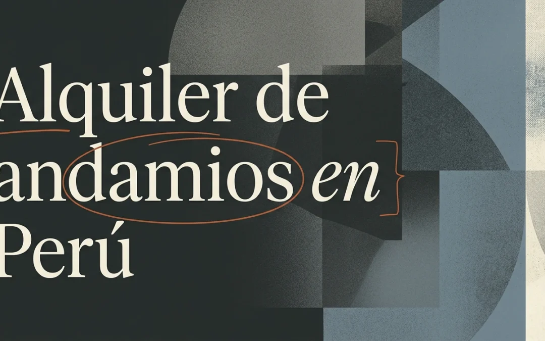Alquiler de andamios en Perú: guía para constructoras
