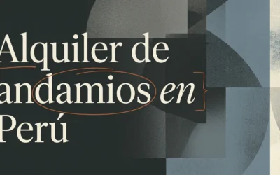 Alquiler de andamios en Perú: guía para constructoras