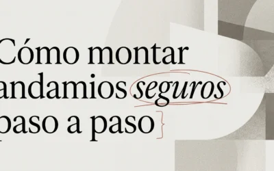 Cómo montar andamios de forma segura paso a paso