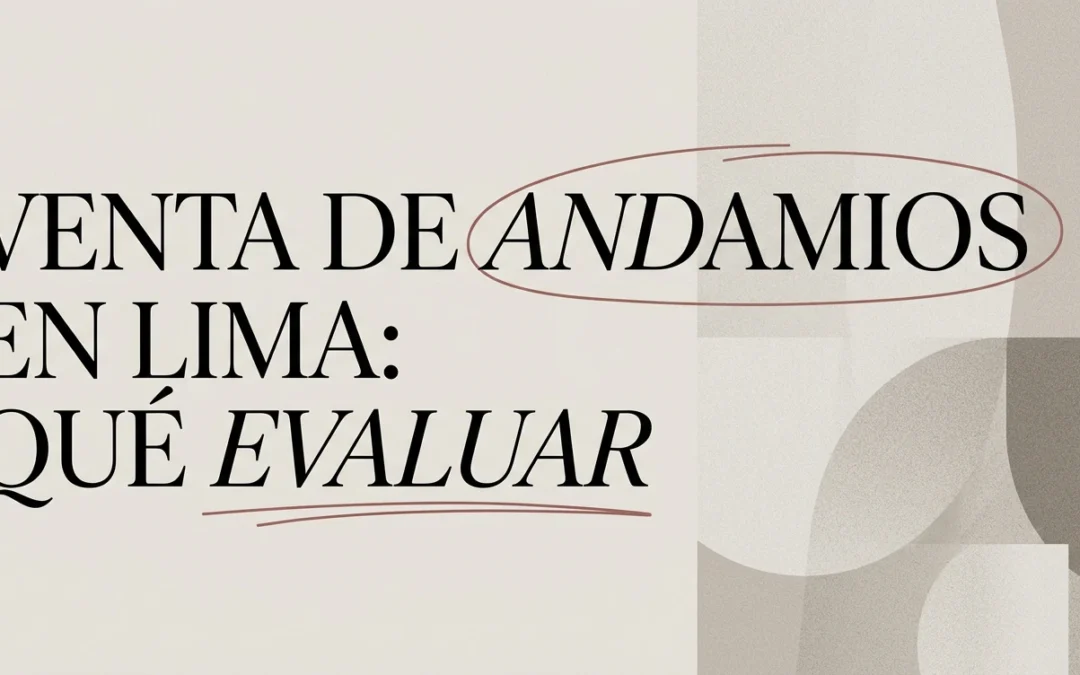 Venta de andamios en Lima: qué evaluar antes de comprar