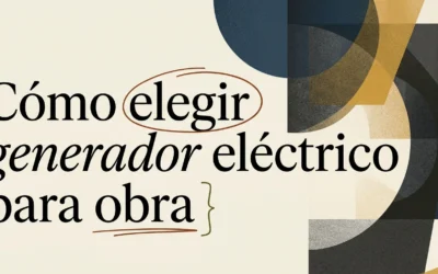 Cómo elegir un generador eléctrico para tu obra