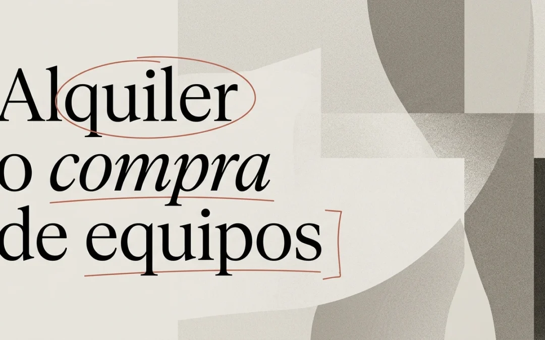 Alquiler o compra de equipos: ¿qué conviene?